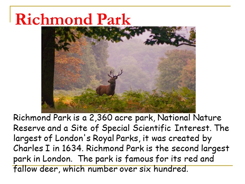 Richmond Park Richmond Park is a 2,360 acre park, National Nature Reserve and a